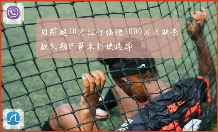 周薪超30万拉什福德3000万买断条款到期巴萨未行使选择